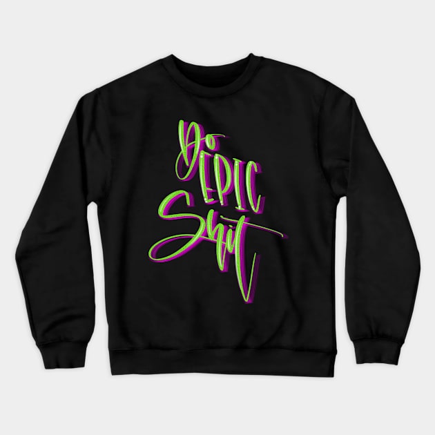 Do Epic Shit Crewneck Sweatshirt by JensPens